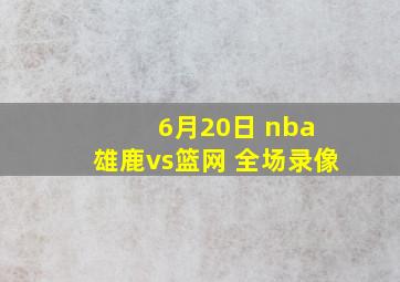 6月20日 nba 雄鹿vs篮网 全场录像